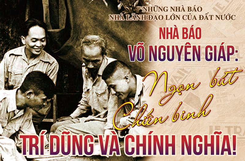 Nhà báo Võ Nguyên Giáp: Ngọn bút chiến binh - Trí Dũng và Chính Nghĩa!